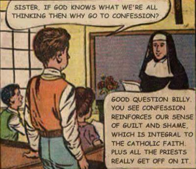 Confession is a tool Catholic priests and fathers use to control and manipulate people - Actually confession is a tool that the Priests use to keep informed of what their subjects are doing. - It's a great way to control people, get sexual favors and  material things like money.