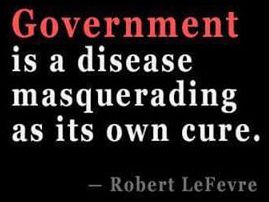 Government is a disease masquerading as it's own cure. - Robert LeFevre